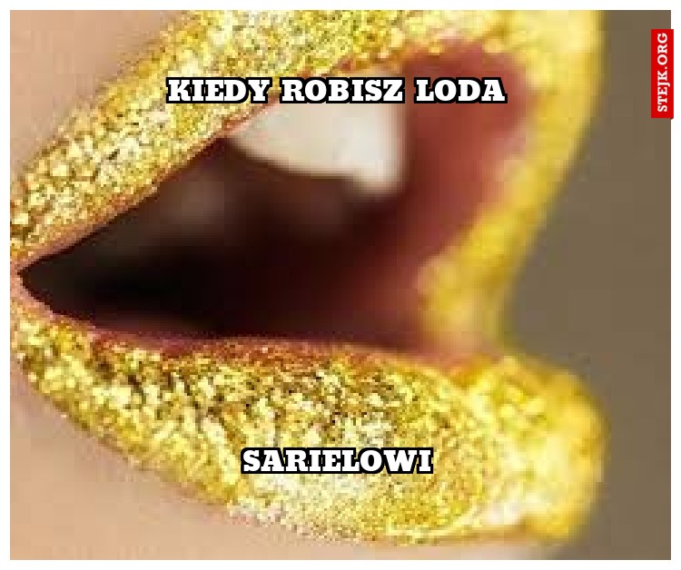 kiedy robisz loda