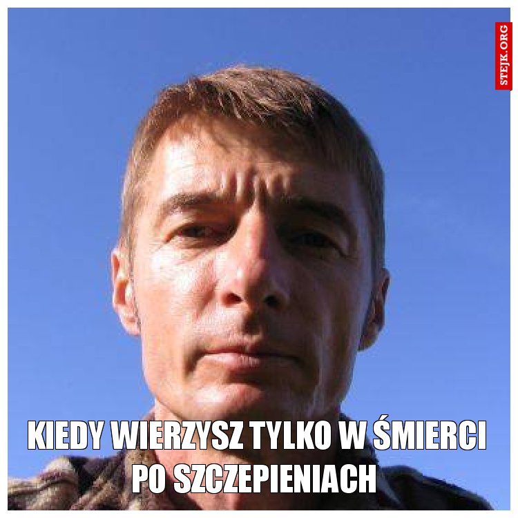 kiedy wierzysz tylko w śmierci po szczepieniach 