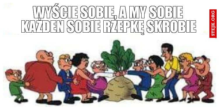 wyście sobie, a my sobie