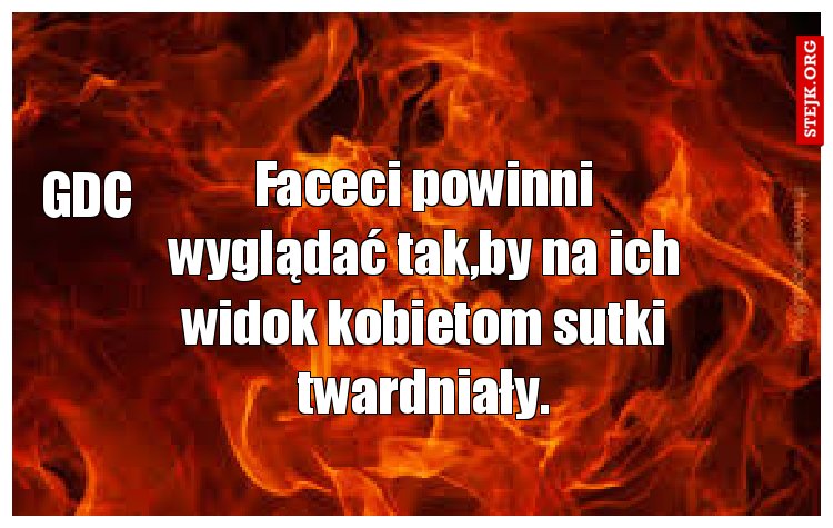 Faceci powinni wyglądać tak,by na ich widok kobietom sutki twardniały.