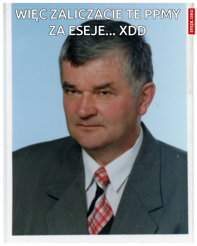 Więc zaliczacie te PPMy za eseje... xDD