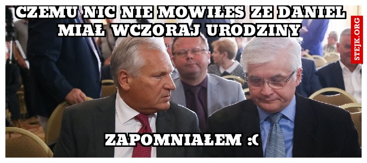 czemu nic nie mówiłeś ze daniel miał wczoraj urodziny 