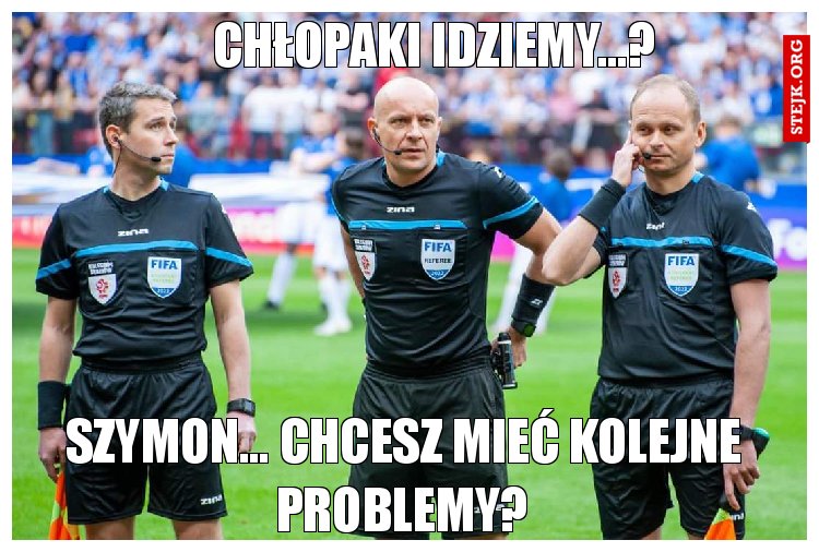 Chłopaki idziemy...?