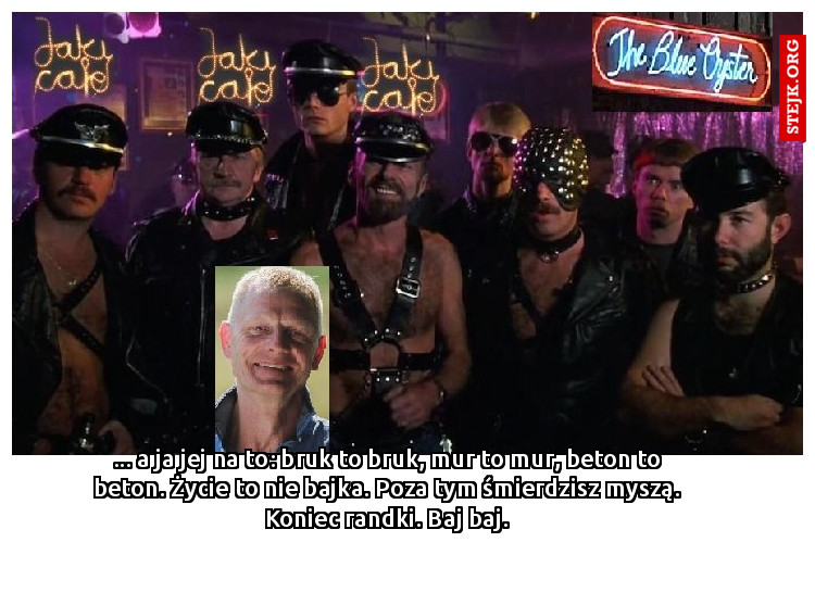... a ja jej na to: bruk to bruk, mur to mur, beton to beton. Życie to nie bajka. Poza tym śmierdzisz myszą. Koniec randki. Baj baj.
