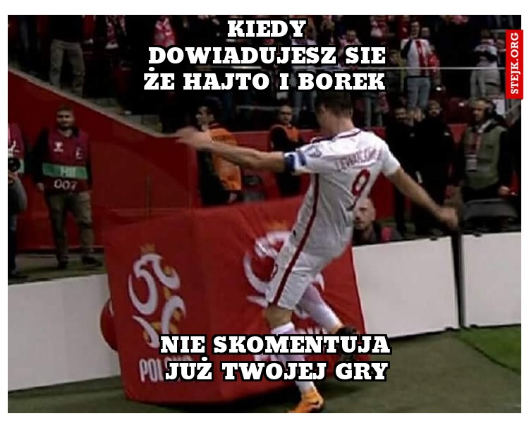 Kiedy dowiadujesz sie że Hajto i Borek 