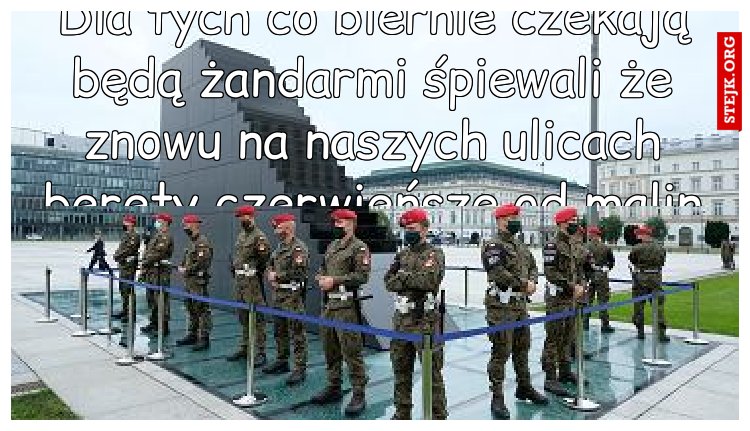 Dla tych co biernie czekają będą żandarmi śpiewali że znowu na naszych ulicach berety czerwieńsze od malin
