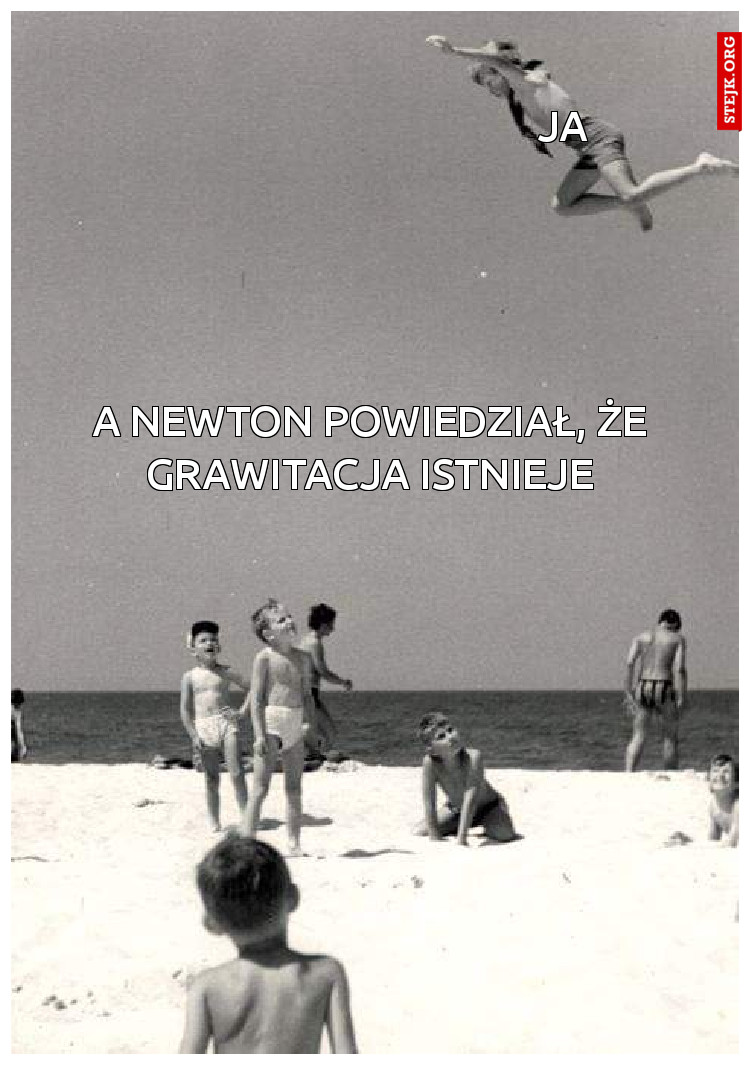 A Newton powiedział, że grawitacja istnieje