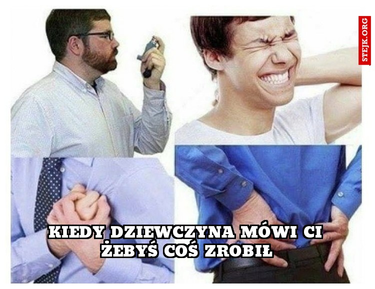 Kiedy dziewczyna mówi ci żebyś coś zrobił
