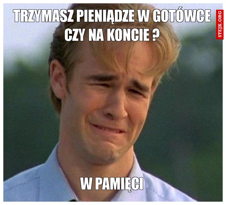 trzymasz pieniądze w gotówce czy na koncie ?