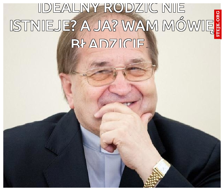 Idealny rodzic nie istnieje? A JA? Wam mówię błądzicie. 