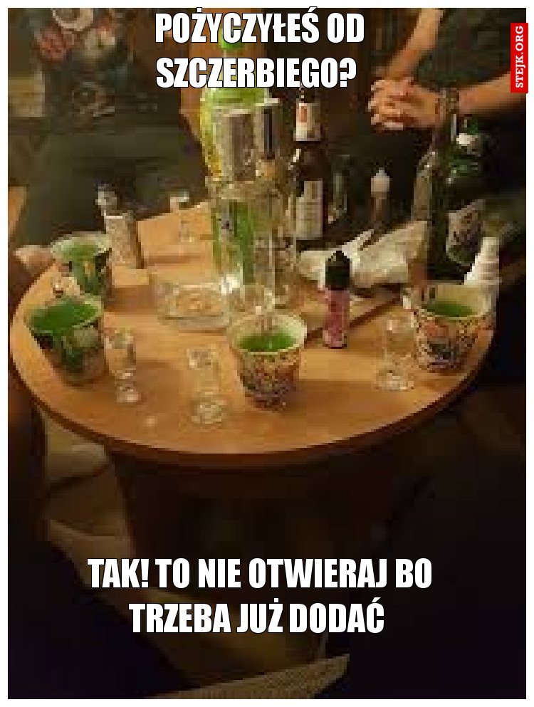 Pożyczyłeś od Szczerbiego? 
