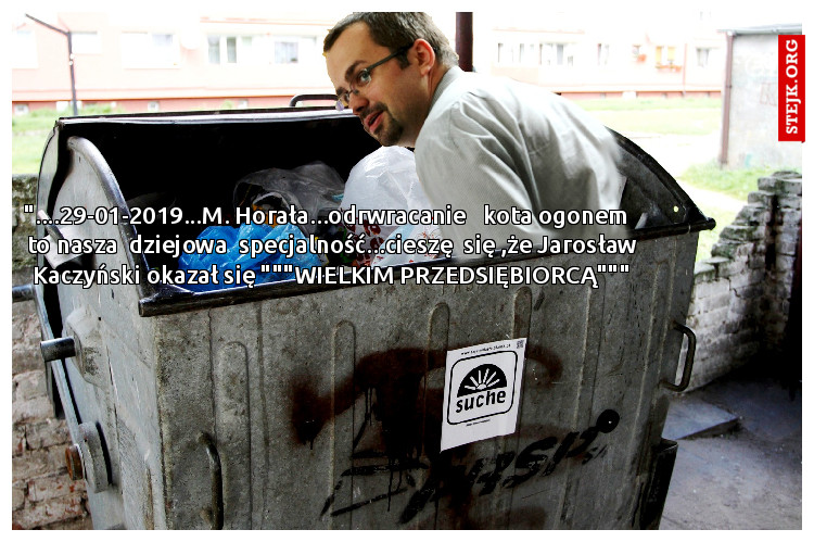 "....29-01-2019...M. Horała...odrwracanie   kota ogonem   to nasza  dziejowa  specjalność...cieszę  się ,że Jarosław Kaczyński okazał się """WIELKIM PRZEDSIĘBIORCĄ"""