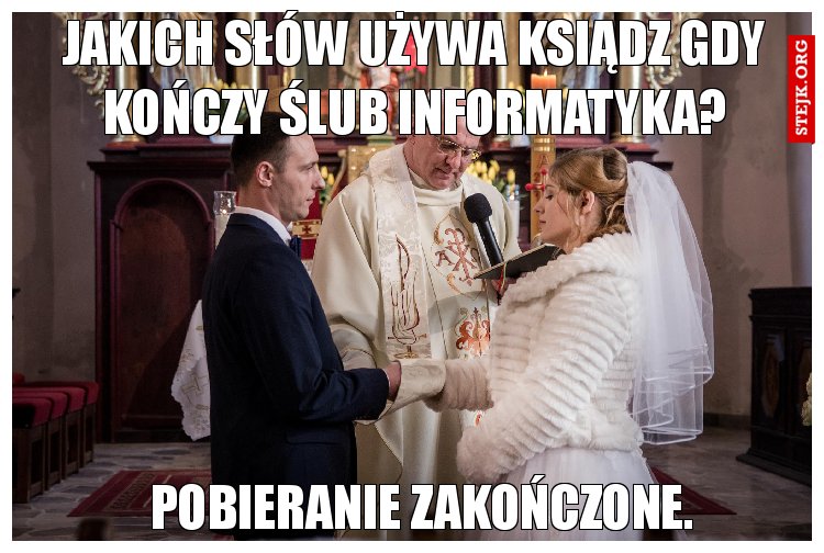 Jakich słów używa ksiądz gdy kończy ślub informatyka?