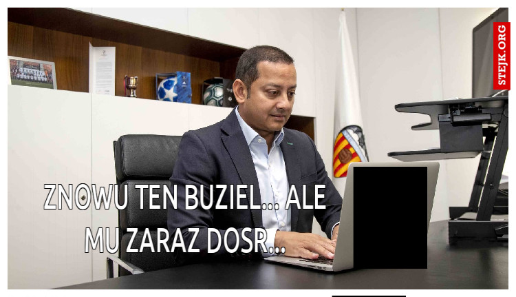 Znowu ten Buziel... ALe mu zaraz dosr...