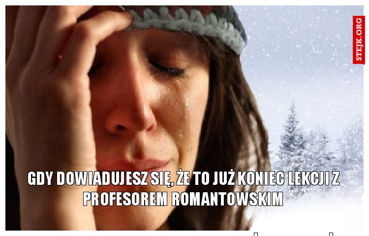 Gdy dowiadujesz się, że to już koniec lekcji z profesorem Romantowskim