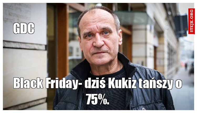Black Friday- dziś Kukiz tańszy o 75%.