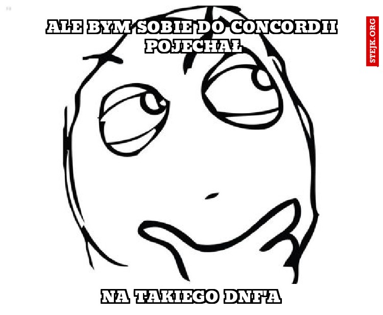 ale bym sobie do concordii pojechał