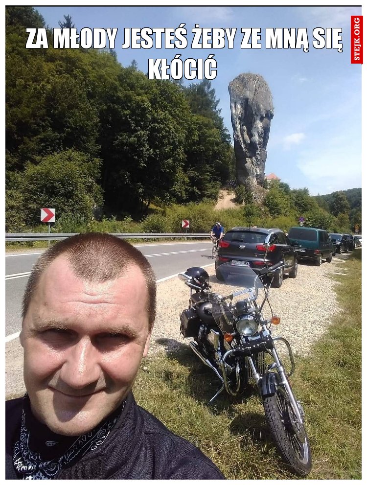 Za młody jesteś żeby ze mną się kłócić 