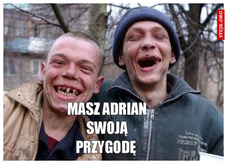 Masz Adrian swoją przygodę 