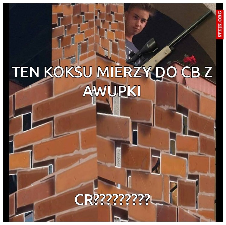 Ten koksu mierzy do cb z awupki