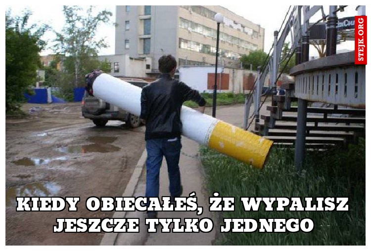 Kiedy obiecałeś, że wypalisz jeszcze tylko jednego