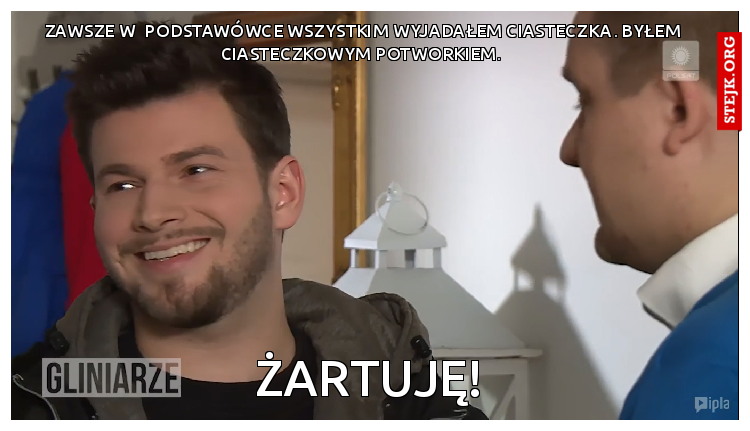 Zawsze w  podstawówce wszystkim wyjadałem ciasteczka. Byłem ciasteczkowym potworkiem. 