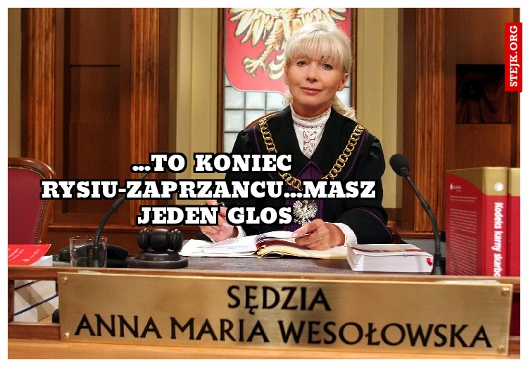 ...to koniec rysiu-zaprzancu...masz  jeden glos