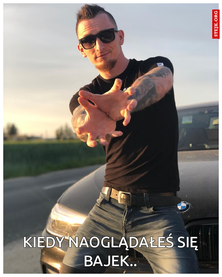 Kiedy naoglądałeś się bajek..