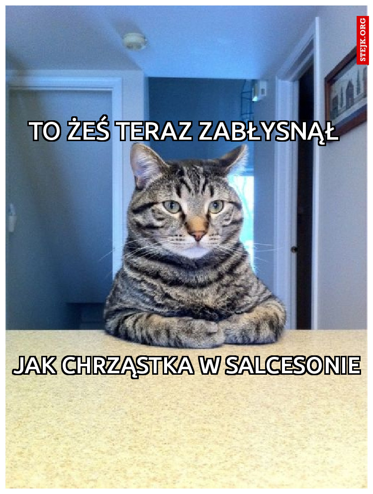 To żeś teraz zabłysnął