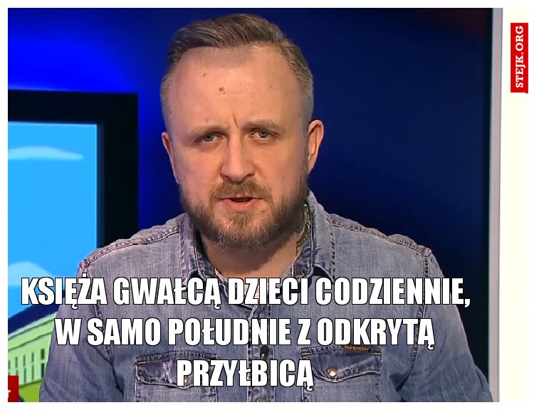 Księża gwałcą dzieci codziennie, w samo południe z odkrytą przyłbicą
