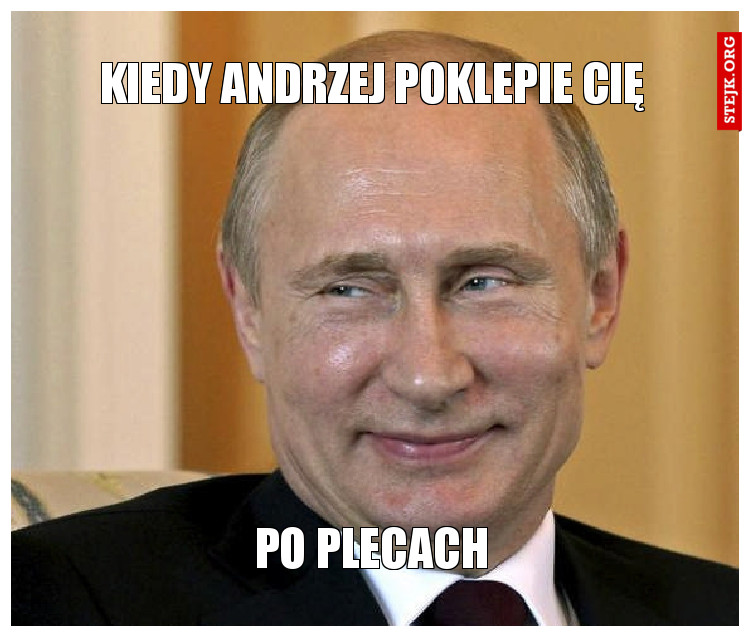 Kiedy Andrzej poklepie Cię