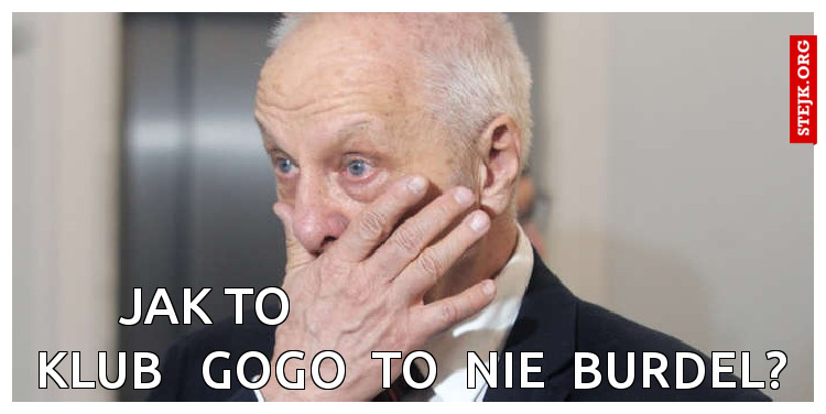       jak to                                         klub   gogo  to  nie  burdel?