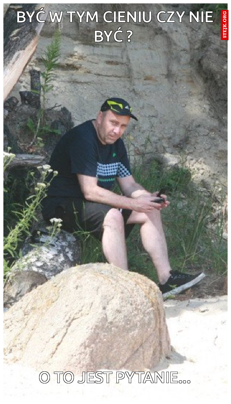 Być w tym cieniu czy nie być ? 