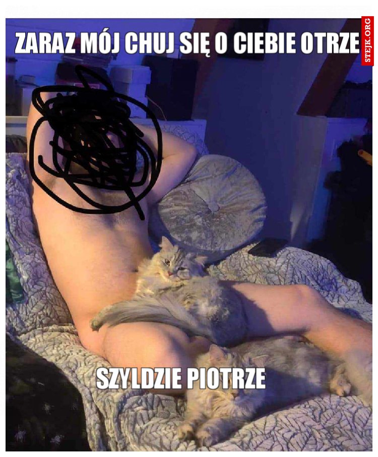 Zaraz mój chuj się o Ciebie otrze