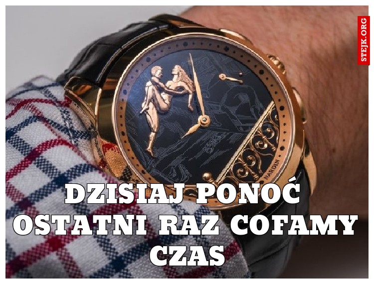 dzisiaj ponoć ostatni raz cofamy czas