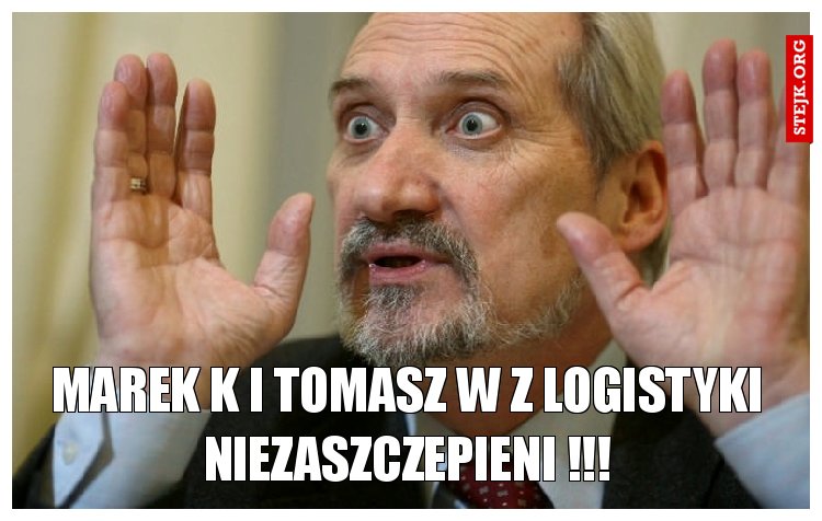 Marek K i tomasz W z logistyki niezaszczepieni !!!
