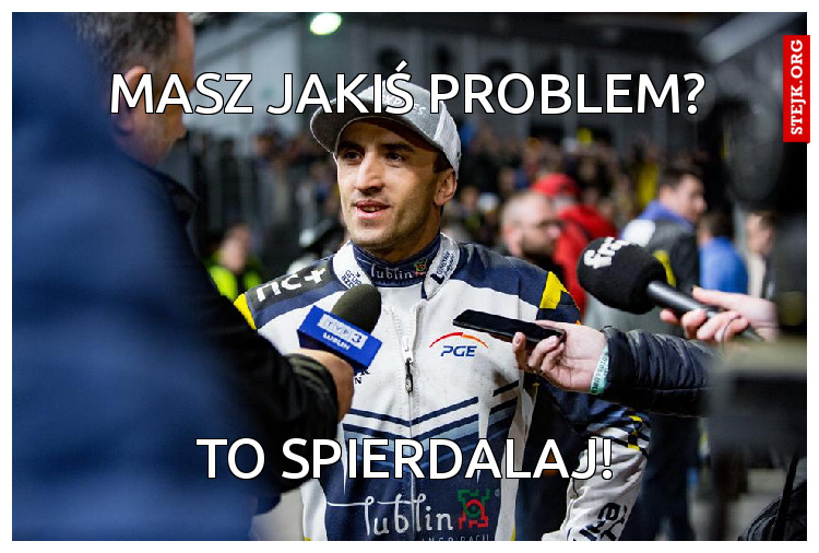 Masz jakiś problem?