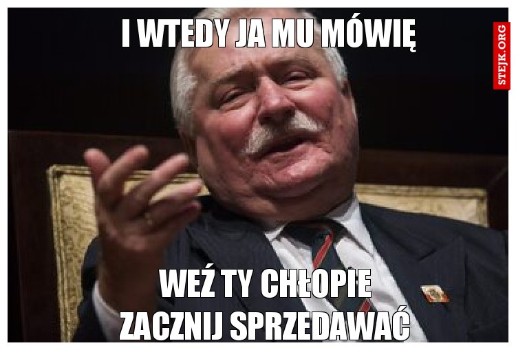 I wtedy ja mu mówię 