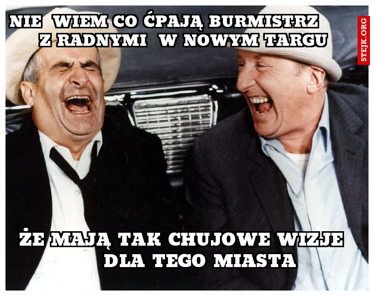 nie  wiem co ćpają burmistrz       z radnymi  w nowym targu