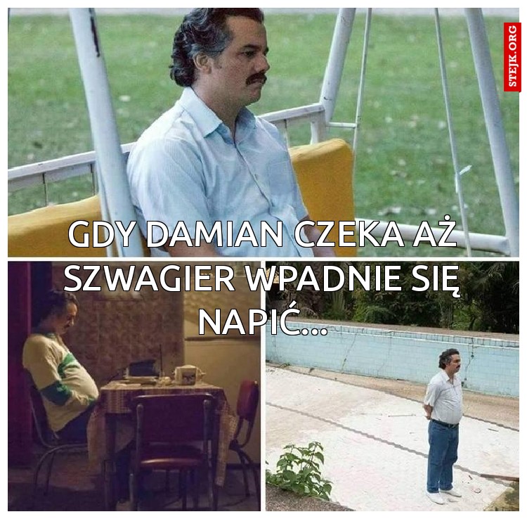 Gdy Damian czeka aż szwagier wpadnie się napić...