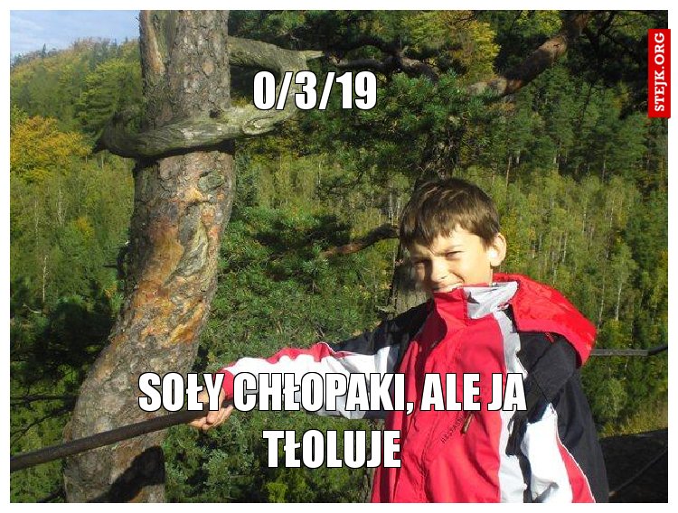 Soły chłopaki, ale ja tłoluje