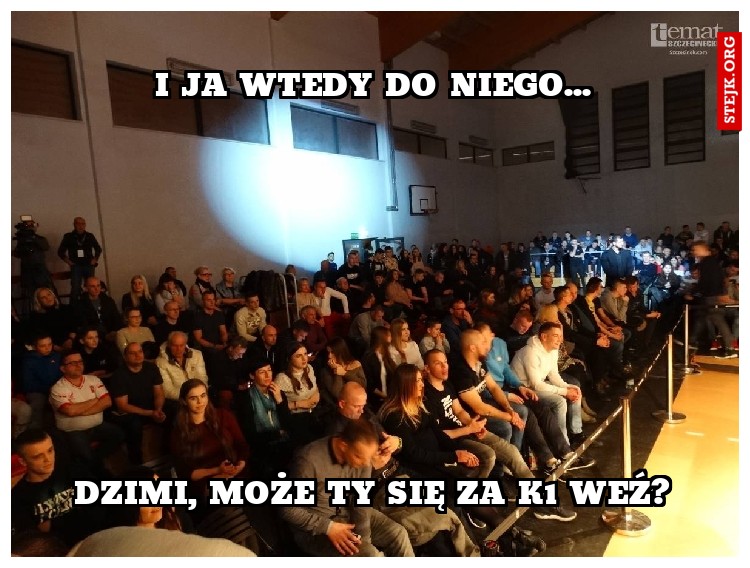 I ja wtedy do niego...