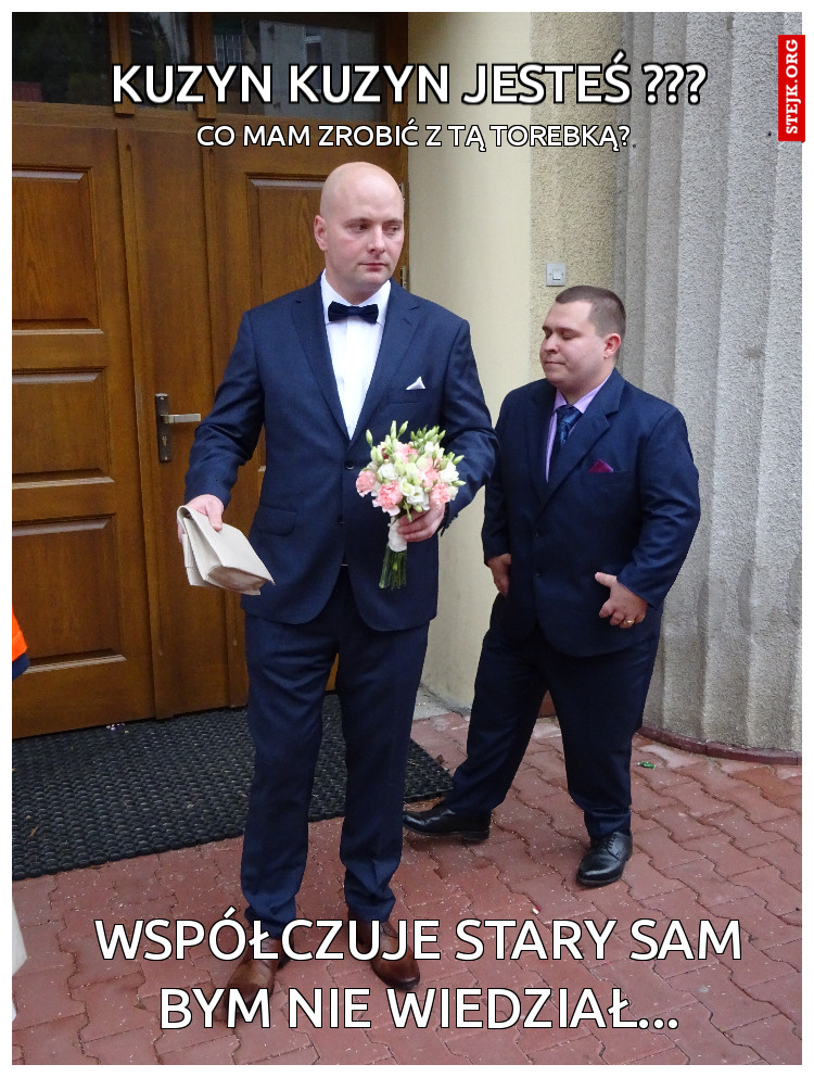 KUzyn Kuzyn jesteś ???
