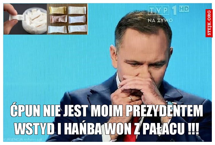 ćpun nie jest moim prezydentem wstyd i hańba won z pałacu !!!