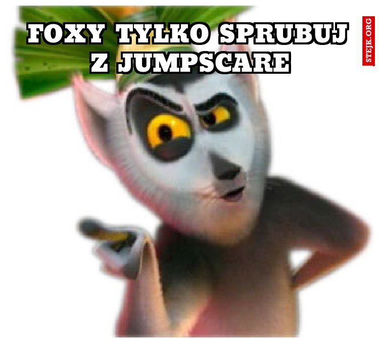 foxy tylko sprubuj z jumpscare