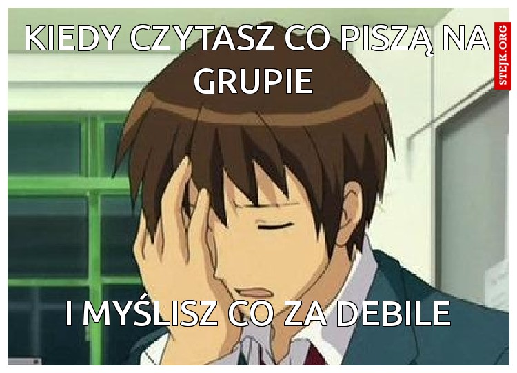 Kiedy czytasz co piszą na grupie 