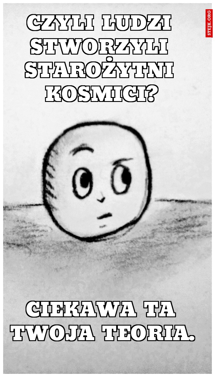 Ciekawa ta twoja teoria.