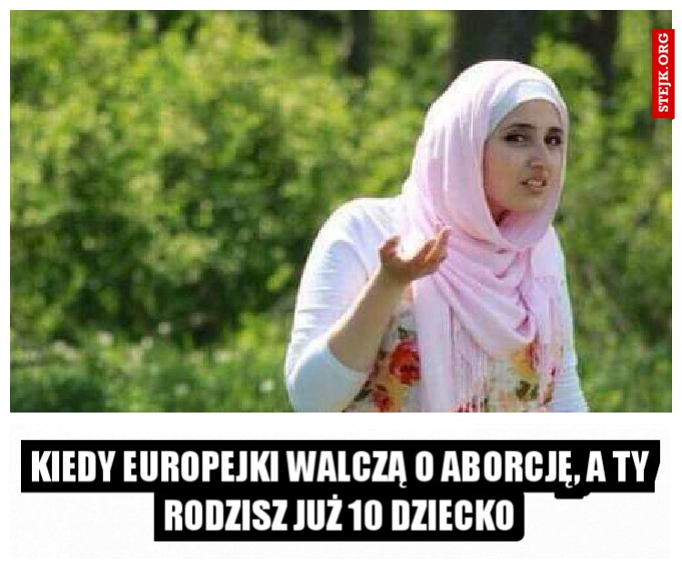 Kiedy Europejki walczą o Aborcję, a ty rodzisz już 10 dziecko