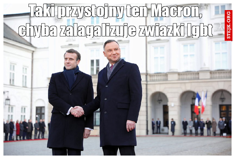 Taki przystojny ten Macron, chyba zalagalizuje zwiazki lgbt