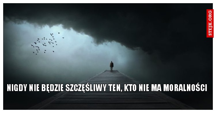 nigdy nie będzie szczęśliwy ten, kto nie ma moralności